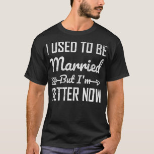 Jag brukade gifta mig, men nu är det bättre t shirt