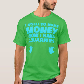 Jag brukade ha Money nu och har Aquariums 1 T Shirt