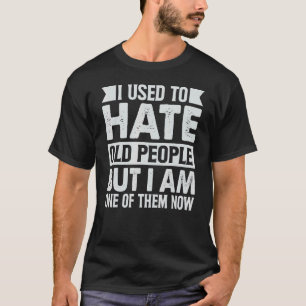 Jag brukade hata gamla människor, men jag är en av t shirt