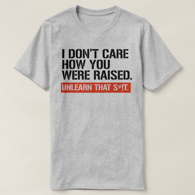 Jag bryr mig inte om hur du blev uppfostrad t shirt (Design framsida)
