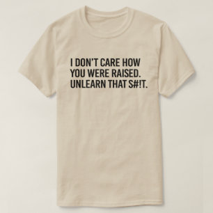 Jag bryr mig inte om hur du blev uppfostrad. t shirt