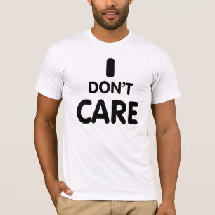 Jag bryr mig inte. t shirt