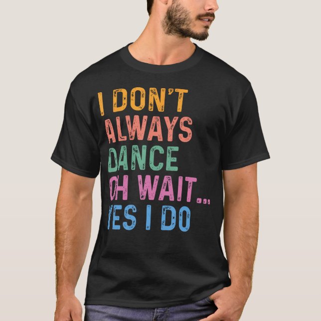 Jag Dansar Inte Alltid Oh Vänta Ja Gör Det T Shirt (Framsida)