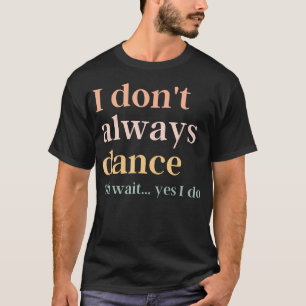 Jag Dansar Inte Alltid Oh Vänta Ja Jag Gör T Shirt