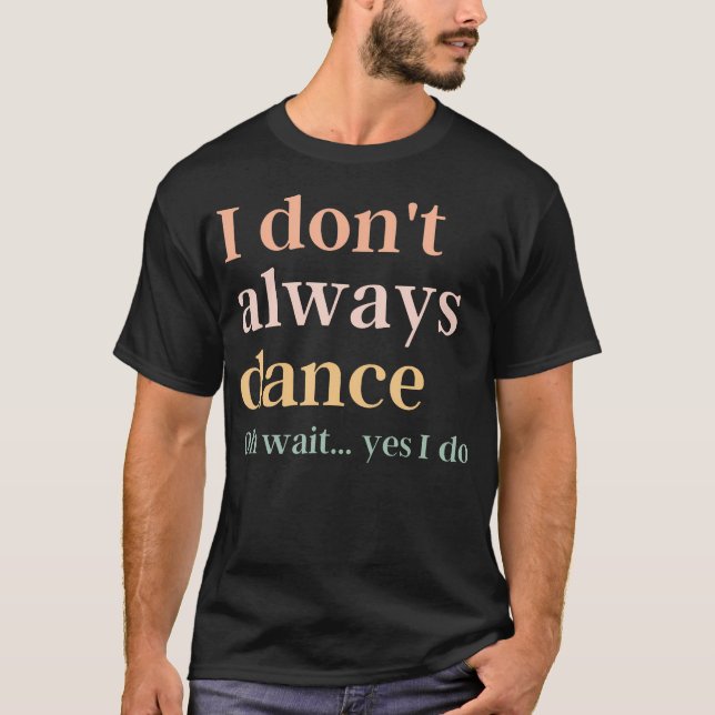 Jag Dansar Inte Alltid Oh Vänta Ja Jag Gör T Shirt (Framsida)