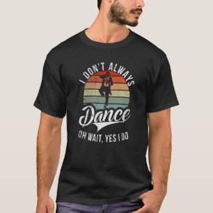 Jag dansar inte alltid, vänta ja, jag dansar Kärle T Shirt
