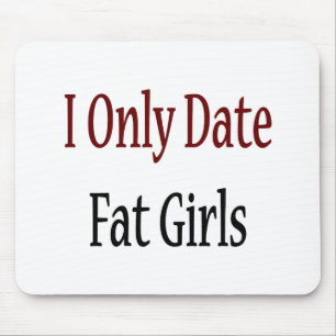Jag daterar endast feta flickor musmatta