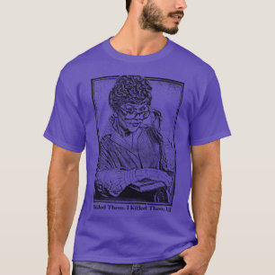 Jag dödade dem, jag dödade dem alla mord hon skrev t shirt