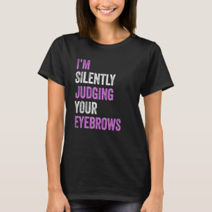 Jag dömer tyst dina Eyebrows Beauty Mak T Shirt