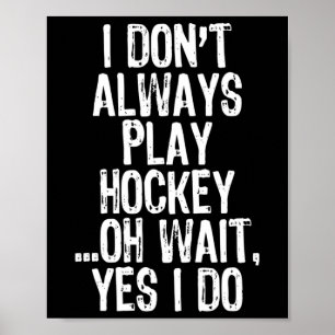 Jag Don#39;Spela inte alltid hockey...Vänta, jag g Poster