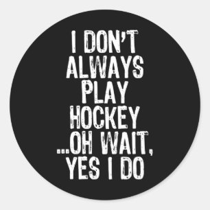 Jag Don#39;Spela inte alltid hockey...Vänta, jag g Runt Klistermärke