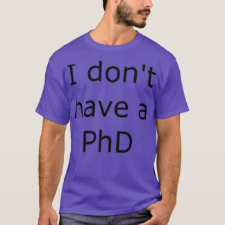 Jag donamp39t har en doktorsexamen t shirt