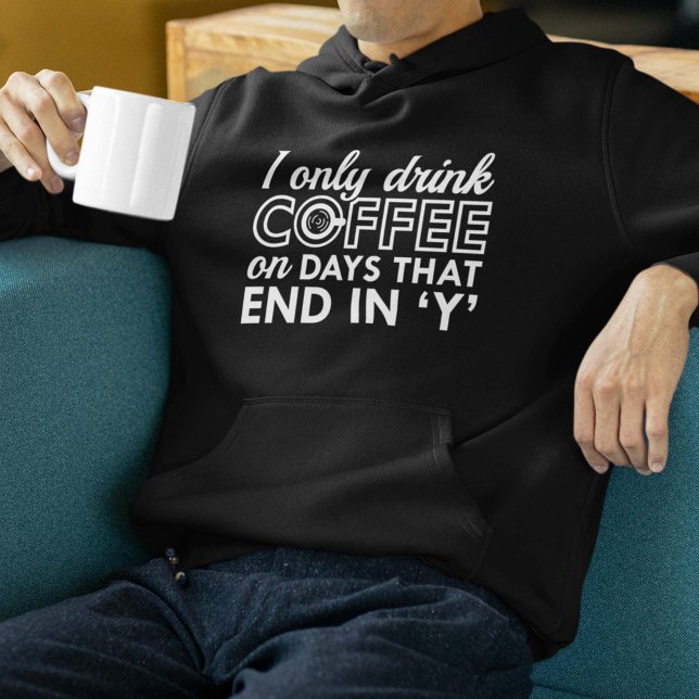 Jag dricker bara kaffe hoodie (I Only Drink Coffee On Days That End In 'Y' Hoodie)