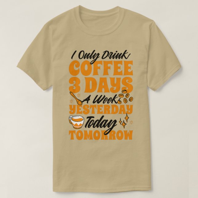 Jag dricker bara kaffe tre dagar i veckan i går t shirt (Design framsida)