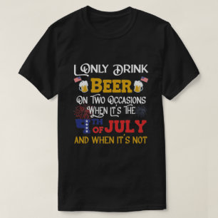 Jag dricker bara öl på två Tillfällen - 4 juli B T Shirt