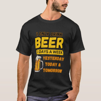 Jag dricker bara öl tre dagar om veckan... t shirt