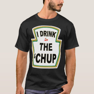 Jag dricker Chup Funny Ketchup älskare gag-gåvan T Shirt