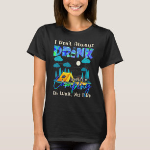 Jag dricker inte alltid när jag är Camping Campers T Shirt