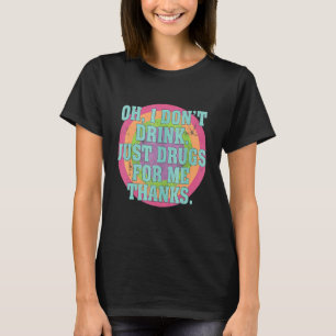 Jag dricker inte bara droger för mig tack. t shirt