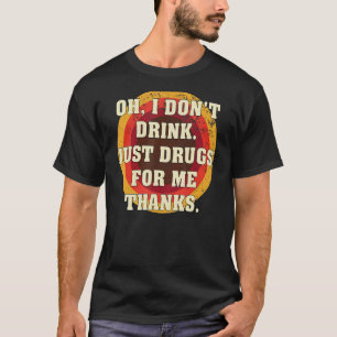 Jag dricker inte bara droger för mig tack. t shirt