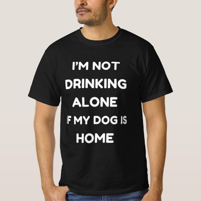 Jag dricker inte ensam om min hund är hemma t shirt (Framsida)