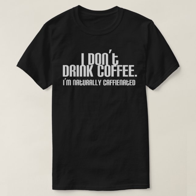 Jag dricker inte kaffe jag är naturligt kaffierat  t shirt (Design framsida)