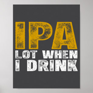 Jag dricker mycket IPA när jag dricker öl Poster