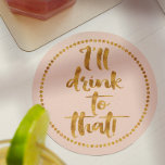Jag dricker till det. | Guld och  Rosa Party Underlägg Papper<br><div class="desc">Gör en söt bord-inställning när du skissar på alla dessa bröllop, födelsedagar, helgdagar, förlovningar, nya jobb eller nystart med dryckekatastrofer för finare anpassningsbar. Den här finns i en rosa med guld-textskriptteckensnitt. Om du vill anpassa bakgrunden till färg så att den stämmer överens med bröllop eller födelsedagskalan för färger - markera...</div>