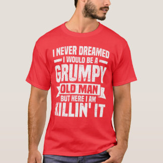 Jag drömde aldrig att jag skulle bli en grinig gam t shirt