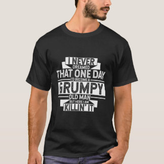 Jag drömde aldrig att jag skulle bli en grumpy Old T Shirt