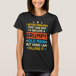 Jag drömde aldrig att jag skulle bli en grumpy Old T Shirt