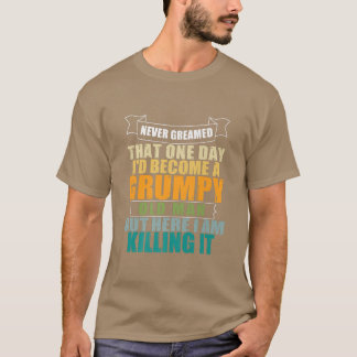 Jag drömde aldrig att jag skulle bli en grumpy Old T Shirt