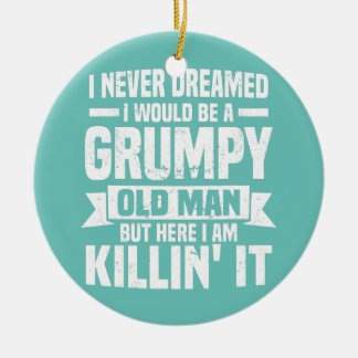 Jag drömde aldrig att jag skulle vara en grumpy Ga Julgransprydnad Keramik