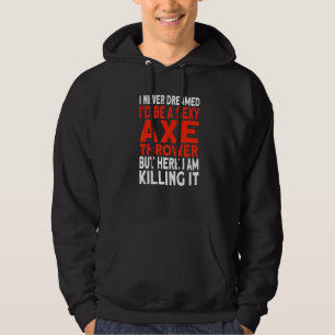 Jag drömde aldrig om att bli en Yxa Kastare Yxa Hoodie