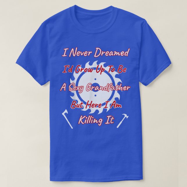 Jag drömde aldrig om att vara farfar men döda mig t shirt (Design framsida)