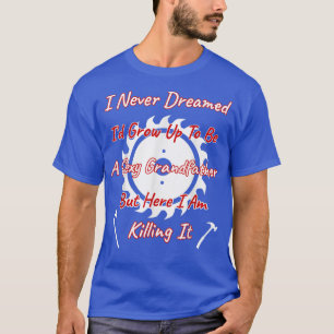 Jag drömde aldrig om att vara farfar men döda mig t shirt