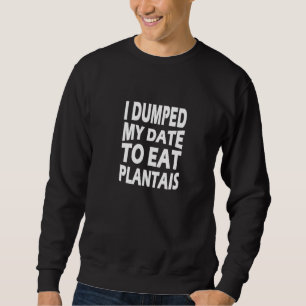 Jag Dumpade Min Dejt För Att Äta Plantains Lång Ärmad Tröja