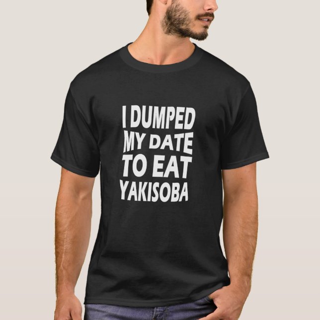 Jag dumpade mitt datum för att äta Yakisoba T Shirt (Framsida)