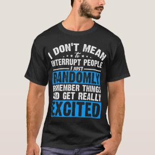 Jag Elak inte avbryta jag bara få Verkligen Excite T Shirt