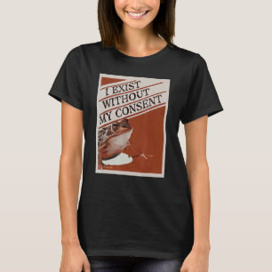 Jag existerar utan mitt samtycke t shirt