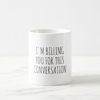 Jag fakturerar dig för den här konversationslynne kaffemugg