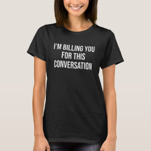Jag fakturerar dig för den här konversationslynne  t shirt