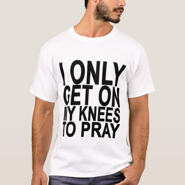 Jag får endast på min knä be Shirts.png T-shirt (Framsida)