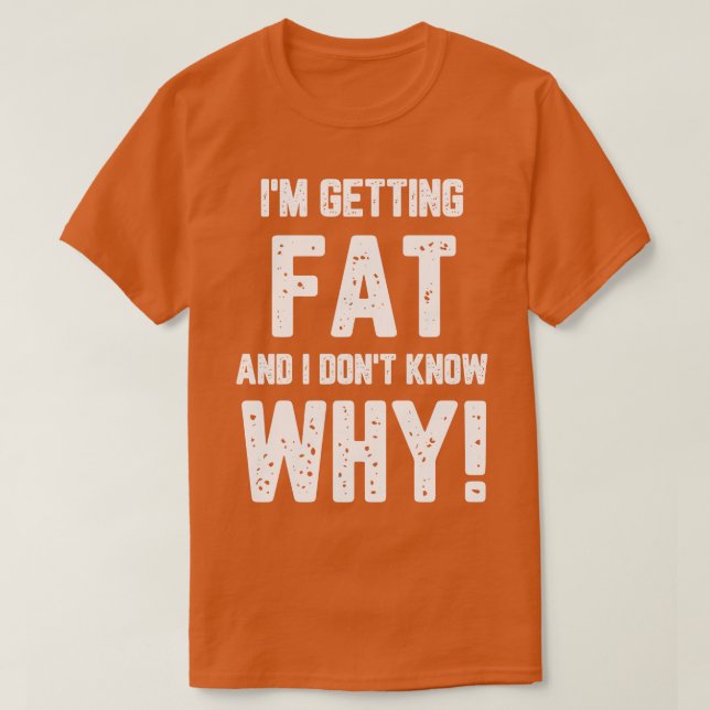 Jag får Tjock och vet inte varför T Shirt (Design framsida)
