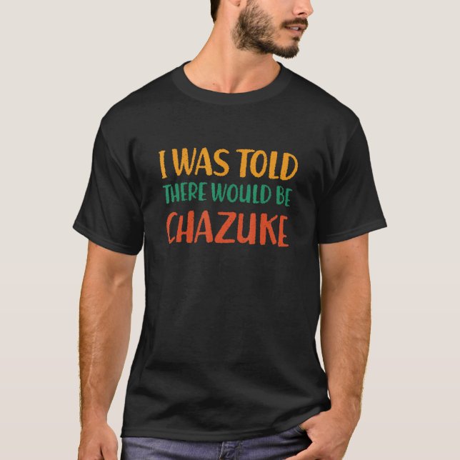 Jag fick höra att det skulle finnas Chazuke Funny  T Shirt (Framsida)