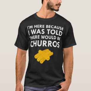 Jag fick höra att det skulle finnas Churros Fried  T Shirt