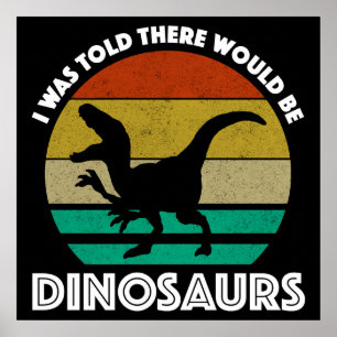 Jag fick höra att det skulle finnas dinosaurier poster