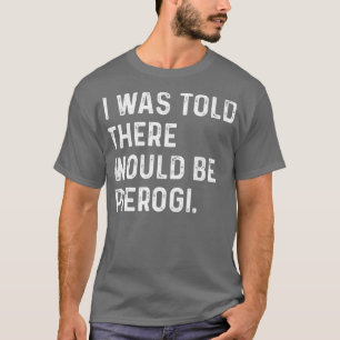 Jag fick höra att det skulle finnas Pierogi Polsk T Shirt