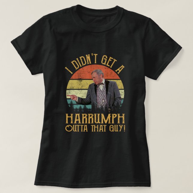 Jag fick inte en Harrumph Outta den där killen - B T Shirt (Design framsida)