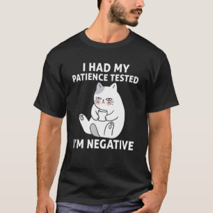Jag fick min patient prövad om att jag är Negativ T Shirt